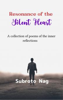 Resonance of the silent heart - A collection of poems of the inner reflections