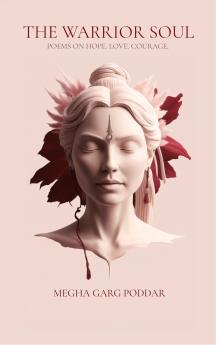 The Warrior Soul - Poems on Hope. Love. Courage !