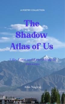 The Shadow Atlas Of Us Life Love And Everything in Between