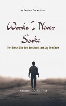 Words I Never Spoke For Those Who Feel Too Much and Say Too Little