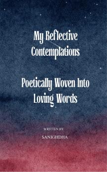 My Reflective Contemplations Poetically Woven into Loving Words
