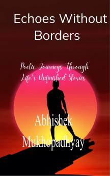 Echoes Without Borders Poetic Journeys Through Life's Unfinished Stories.