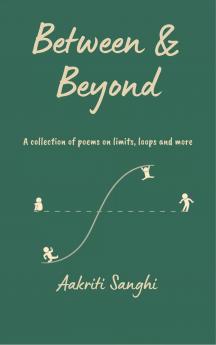 Between & Beyond A collection of poems on limits loops and more