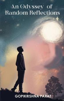 An odyssey  of random reflections - A journey through the conversations between a mature intellect and an immature heart