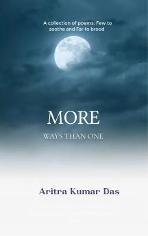 More Ways Than One A collection of poems: Few to soothe and Far to brood