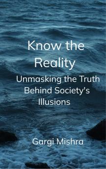 Know the Reality  Unmasking the Truth Behind Society's Illusions