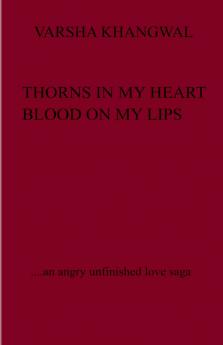 Thorns in my heart Blood on my lips   ...... an angry unfinished love saga