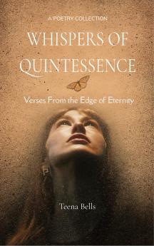 Whispers of Quintessence Verses From the Edge of Eternity