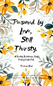 Poisoned by Love. Still Thirsty.  A Reality So Intense Only Poetry Could Tell