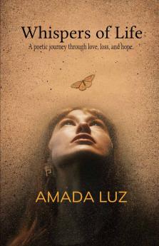 Whispers of Life   A collection of poetic reflection on Love Loss Hope and Soul's journey