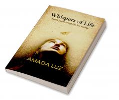 Whispers of Life   A collection of poetic reflection on Love Loss Hope and Soul's journey