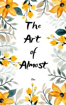 The Art of Almost Poems About a Flame That Flickered But Never Went Out