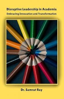 Disruptive Leadership in Academia Embracing Innovation and Transformation