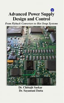 Advanced Power Supply Design and Control:From Fly back Converters to Hot Swap Systems