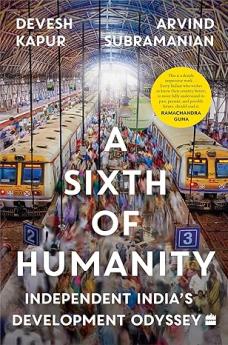 A Sixth of Humanity: Independent India's Development Odyssey