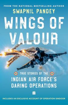 Wings Of Valour: True Stories of the Indian Air Force's Daring Operations
