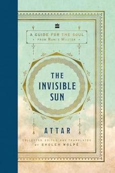 The Invisible Sun: A Guide for the Soul from Rumi's Master