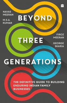 Beyond Three Generations : The Definitive Guide to Building Enduring Indian Family Businesses