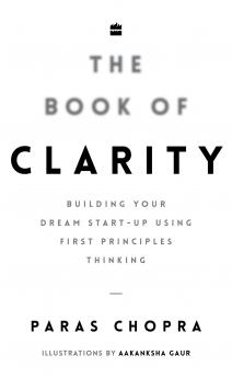 The Book of Clarity : Building Your Dream Start-Up Using First Principles Thinking