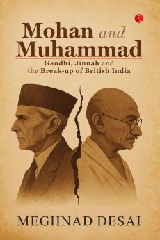 Mohan and Muhammad: Gandhi Jinnah and the Break-up of British India