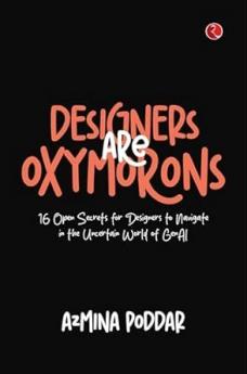 DESIGNERS ARE OXYMORONS: 16 Open Secrets for Designers to Navigate in the Uncertain World of GenAI