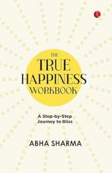 The True Happiness Workbook: A Step-by-Step Journey to Bliss