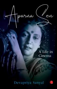 Aparna Sen: A Life in Cinema