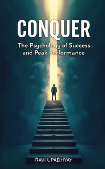 Conquer: The Psychology of Success and Peak Performance