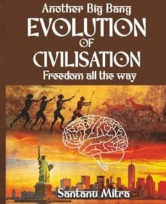 Another Big Bang: Evolution of Civilisation. Freedom All The Way