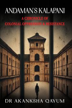 Andaman's Kalapani: A chronicle of Colonial Oppression & Resistance