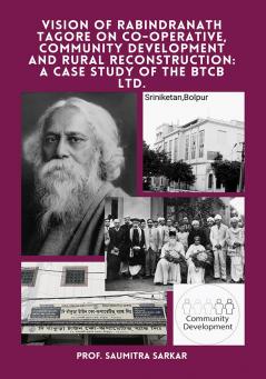 Vision Of Rabindranath Tagore On Co-operative Community Development & Rural Reconstruction: A Case Study Of The Btcb Ltd.