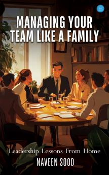 Managing Your Team Like A Family : “Leadership Lessons From Home