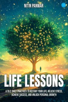 Life Lessons A to Z: Daily Practices to Restart Your Life Relieve Stress Achieve Success and Unlock Personal Growth