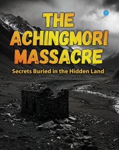 The Achingmori Massacre: Secrets Buried in the Hidden Land