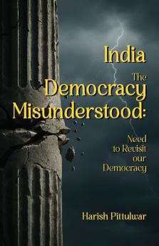 India-The Democracy Misunderstood: Need to Revisit our Democracy