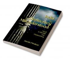 India-The Democracy Misunderstood: Need to Revisit our Democracy