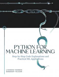 PYTHON for Machine Learning- Step-by-Step Code Explanations and Practical ML Applications
