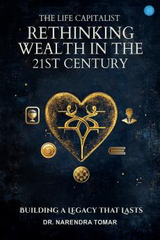 The Life Capitalist – Rethinking Wealth in the 21st Century - Building a Legacy that Lasts