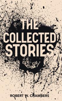 The Collected Stories of Robert W. Chambers