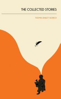 The Collected Stories of Thomas Bailey Aldrich