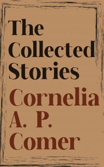 The Collected Stories of Cornelia A. P. Comer