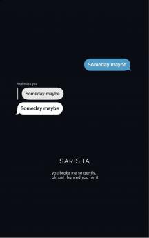 Someday maybe - you broke me so gently i almost thanked you for it.
