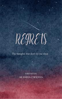 REGRETS - The thoughts that keep me up at night.