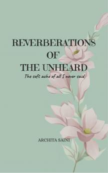 Reverberations of the Unheard - The soft ache of all I never said
