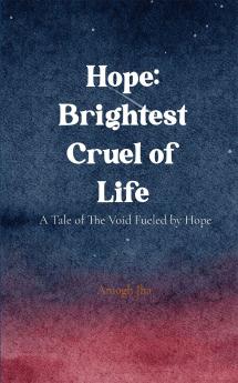 Hope: Brightest Cruel of Life-A Tale of The Void Fueled by Hope