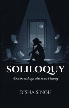 SOLILOQUY   What the soul says when no one's listening