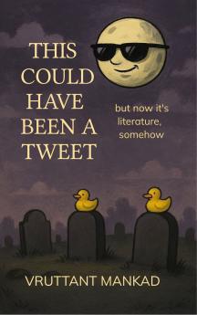 This could have been a Tweet But now it's Literature somehow