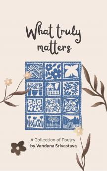 What Truly Matters - A collection of poetry