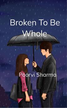 Broken To be Whole - The Journey From Broken To Whole