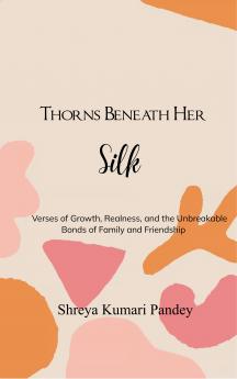 Thorns Beneath Her Silk - Verses of Growth Realness and the Unbreakable Bonds of Family and Friendship